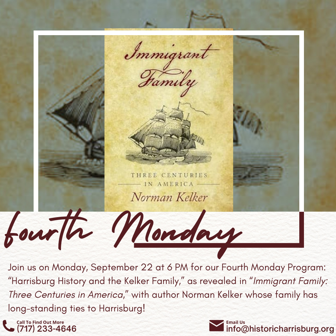 Fourth Monday Program, “Harrisburg History and the Kelker Family,” as revealed in “Immigrant Family: Three Centuries in America,”